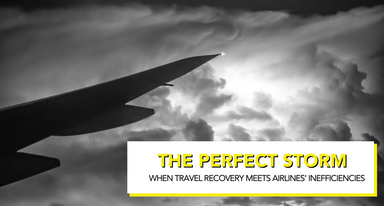 THE PERFECT STORM: WHEN TRAVEL RECOVERY MEETS AIRLINES’ INEFFICIENCIES
